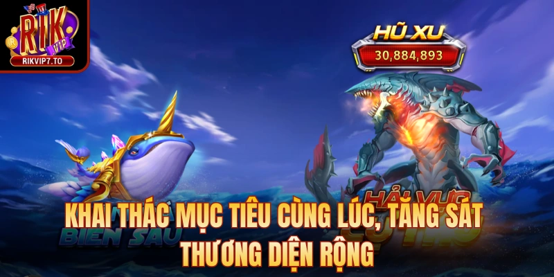 Khai thác mục tiêu cùng lúc, tăng sát thương diện rộng