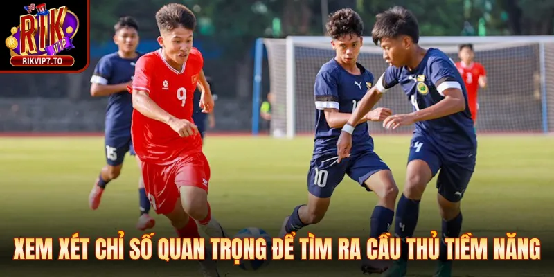 Xem xét chỉ số quan trọng để tìm ra cầu thủ tiềm năng