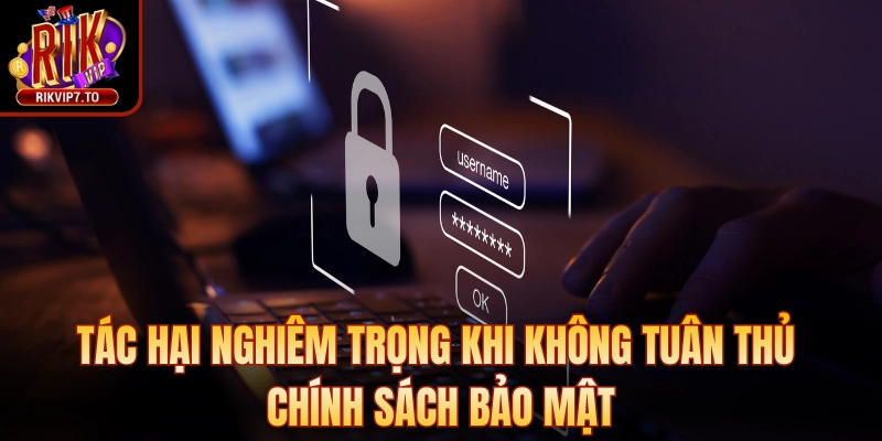 Tác hại nghiêm trọng khi không tuân thủ chính sách bảo mật