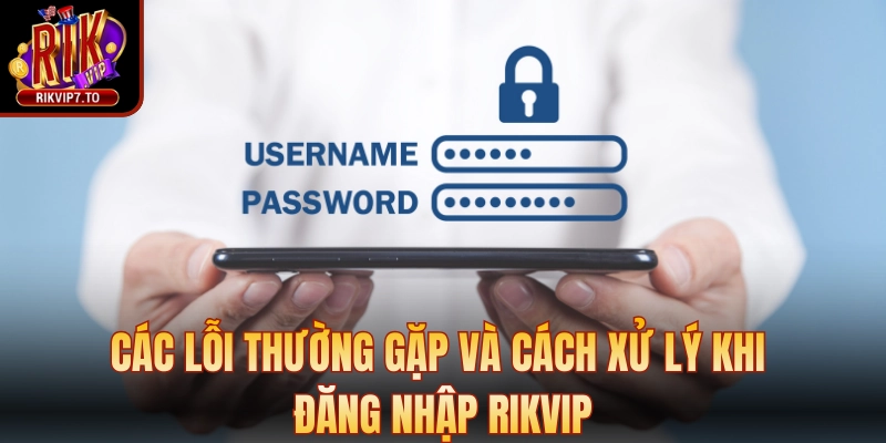 Các lỗi thường gặp và cách xử lý khi đăng nhập Rikvip