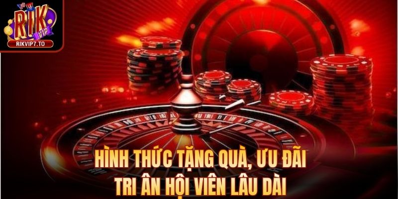 Hình thức tặng quà, ưu đãi, tri ân hội viên lâu dài