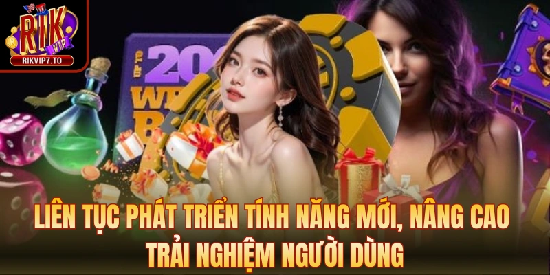 Liên tục phát triển các tính năng mới, nâng cao trải nghiệm người dùng