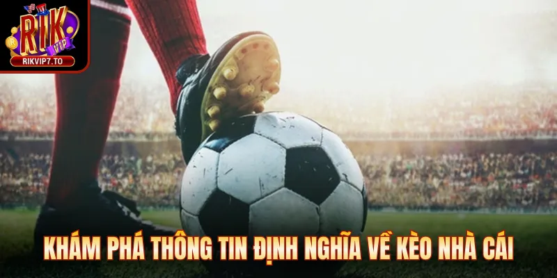 Khám phá thông tin định nghĩa về kèo nhà cái