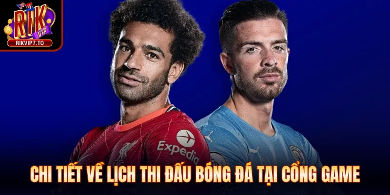 Chi tiết về lịch thi đấu bóng đá tại cổng game