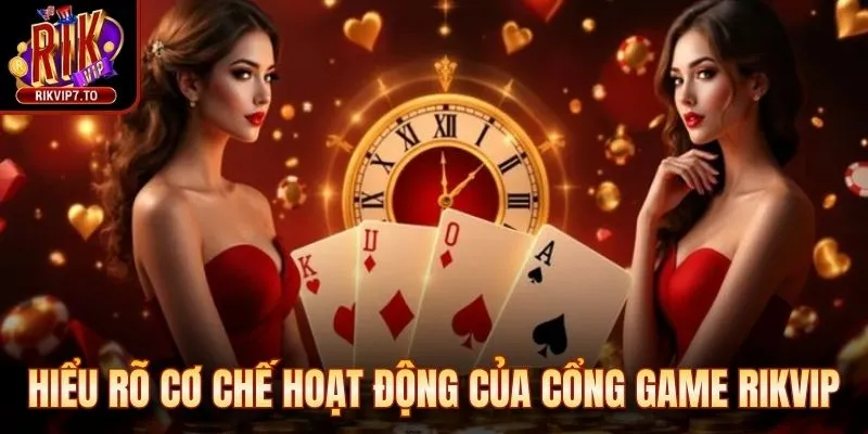 Hiểu rõ cơ chế hoạt động của cổng game Rikvip