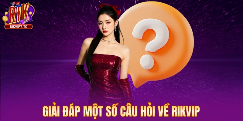Giải đáp một số câu hỏi về Rikvip