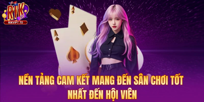 Nền tảng cam kết nối đến sân chơi tốt nhất cho các thành viên