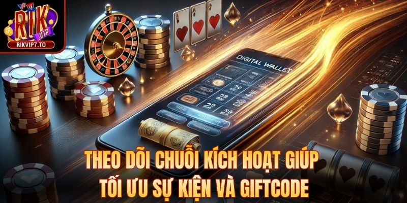 Theo dõi sự kiện ưu tiên kích hoạt chuỗi và Giftcode