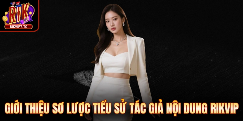 Giới thiệu sơ lược tiểu sử tác giả nội dung Rikvip