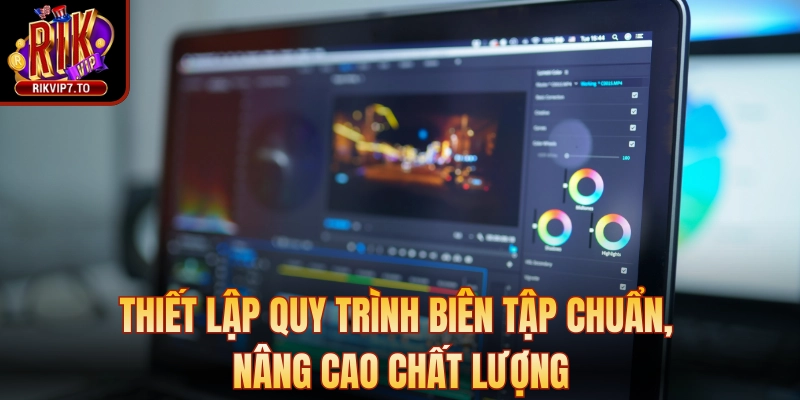 Thiết lập quy trình biên tập chuẩn, nâng cao chất lượng