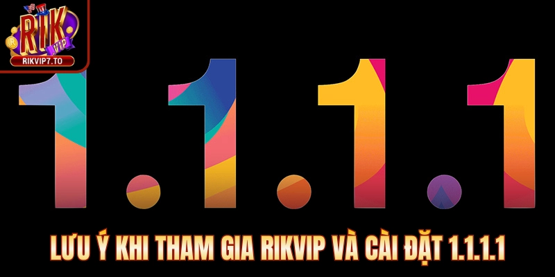 Lưu ý khi tham gia Rikvip và cài đặt 1.1.1.1