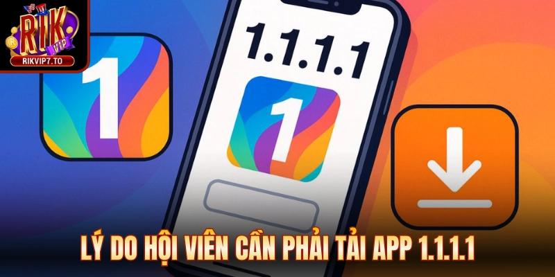 Lý do hội viên cần phải tải app 1.1.1.1 khi vào cổng game