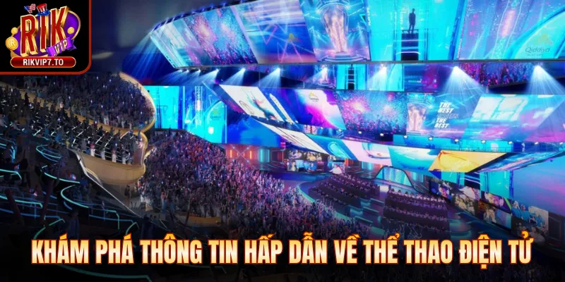 Khám phá thông tin hấp dẫn về thể thao điện tử